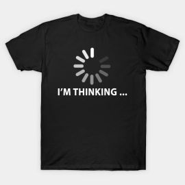 I39m Thinking Loading Spinner Graphic - Thinking - T-Shirt at TeePublic