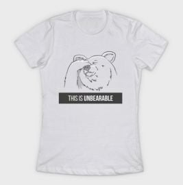 This Is Unbearable T-Shirt by slugbunny at Teepublic at Teepublic