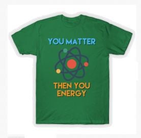 You Matter Then You Energy T-Shirt by jmgoutdoors at Teepublic at Teepublic