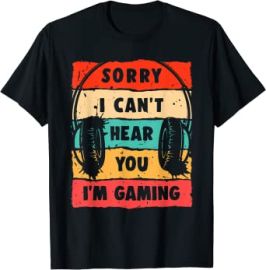 com Sorry I Can39t Hear You I39m Gaming Funny Gamer Gifts Gaming T-Shirt  Clothing Shoes amp Jewelry at Amazon