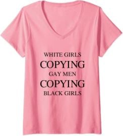 com Womens White Girls Copying Gay Men Copying Black Girls V-Neck T-Shirt  Clothing Shoes amp Jewelry at Amazon